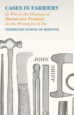 Cover for John Shipp · Cases in Farriery; In Which the Diseases of Horses are Treated on the Principles of the Veterinary School of Medicine (Paperback Book) (2017)