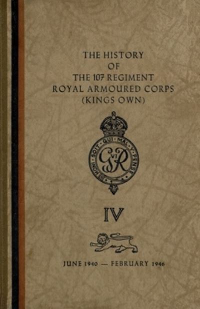 Cover for The Regiment · The History of The 107 Regiment Royal Armoured Corps (King's Own): June 1940-February 1946 (Paperback Book) (2023)