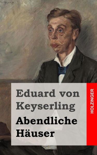 Abendliche Häuser - Eduard Von Keyserling - Kirjat - CreateSpace Independent Publishing Platf - 9781482316605 - keskiviikko 30. tammikuuta 2013