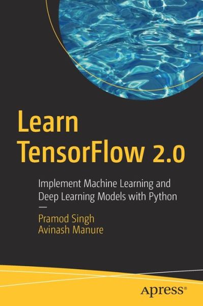 Learn TensorFlow 2.0: Implement Machine Learning and Deep Learning Models with Python - Pramod Singh - Bøger - APress - 9781484255605 - 5. januar 2020