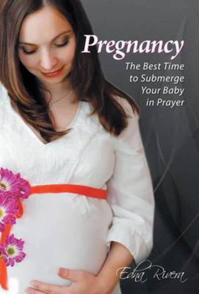 Cover for Edna Rivera · Pregnancy: the Best Time to Submerge Your Baby in Prayer (Inbunden Bok) (2015)