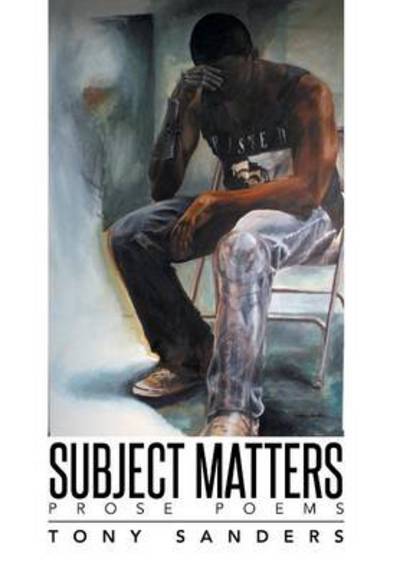 Cover for Tony Sanders · Subject Matters: Prose Poems (Hardcover Book) (2014)