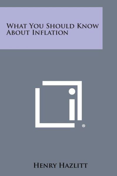 What You Should Know About Inflation - Henry Hazlitt - Böcker - Literary Licensing, LLC - 9781494027605 - 27 oktober 2013