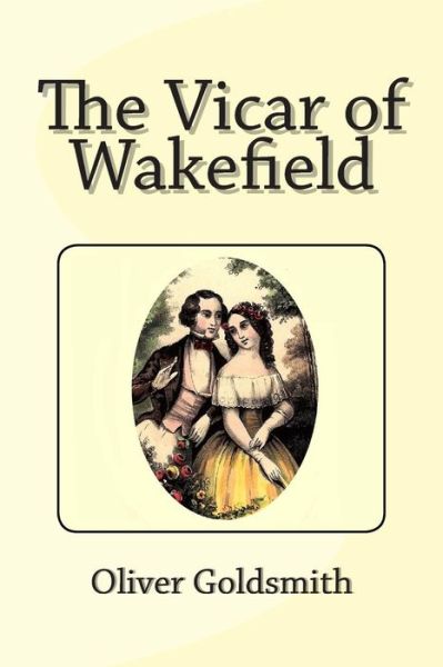 The Vicar of Wakefield - Oliver Goldsmith - Książki - Createspace - 9781495385605 - 4 lutego 2014