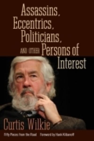 Assassins, Eccentrics, Politicians, and Other Persons of Interest - Curtis Wilkie - Bøker - University Press of Mississippi - 9781496809605 - 25. august 2016