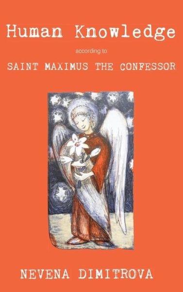 Cover for Nevena Dimitrova · Human Knowledge According to Saint Maximus the Confessor (Hardcover Book) (2016)