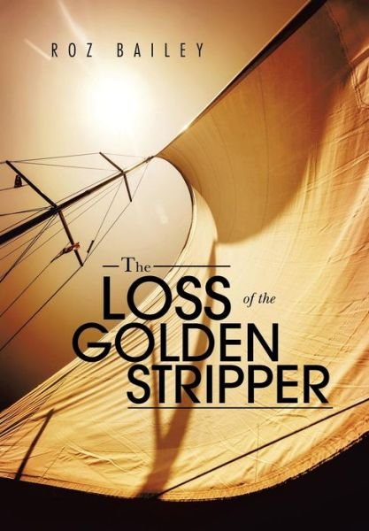 Cover for Roz Bailey · The Loss of the Golden Stripper (Hardcover Book) (2014)