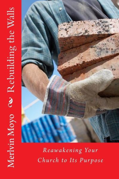 Mr Merlvin Moyo · Rebuilding the Walls: Reawakening Your Church to Its Purpose (Paperback Book) (2014)