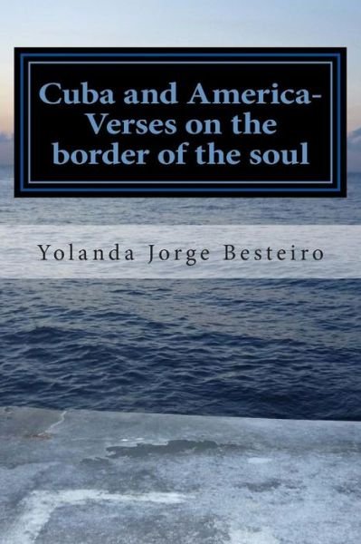 Cover for Pd Yolanda María Jorge Besteiro · Cuba and America- Verses on the Border of the Soul: Poetry of Collection (Taschenbuch) (2014)