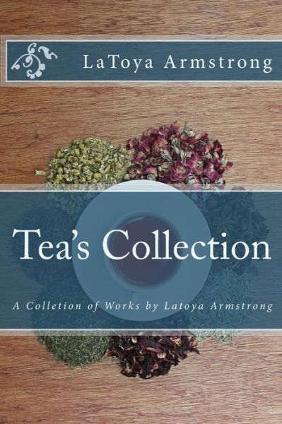 Cover for Latoya Armstrong · Tea's Collection: a Colletion of Works by Latoya Armstrong (Paperback Book) (2014)