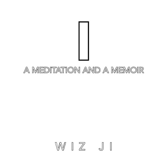 Cover for Wiz Ji · I: a Meditation and a Memoir (Paperback Book) (2014)