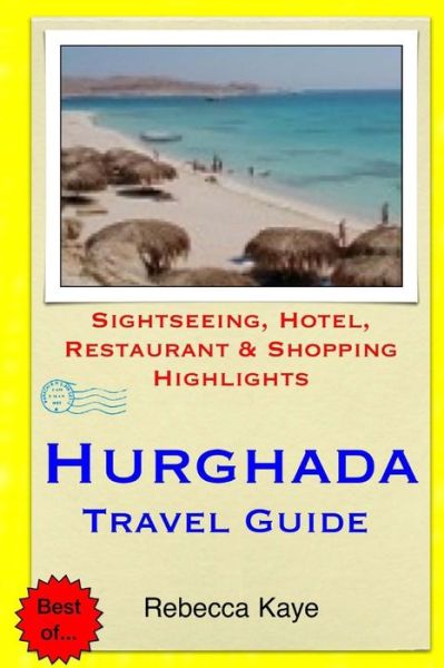 Hurghada Travel Guide: Sightseeing, Hotel, Restaurant & Shopping Highlights - Rebecca Kaye - Książki - Createspace - 9781505527605 - 13 grudnia 2014