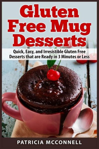 Cover for Patricia Mcconnell · Gluten Free Mug Desserts: Quick, Easy, and Irresistable Gluten Free Desserts That Are Ready in 3 Minutes or Less (Paperback Book) (2015)