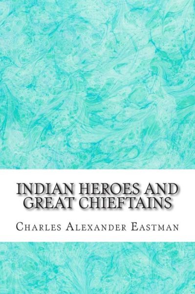 Cover for Charles Alexander Eastman · Indian Heroes and Great Chieftains: (Charles Alexander Eastman Classics Collection) (Taschenbuch) (2015)