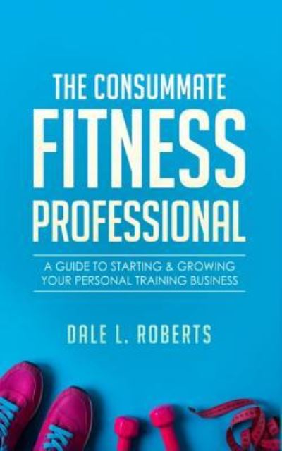 Cover for Dale L Roberts · The Consummate Fitness Professional (Paperback Book) (2015)