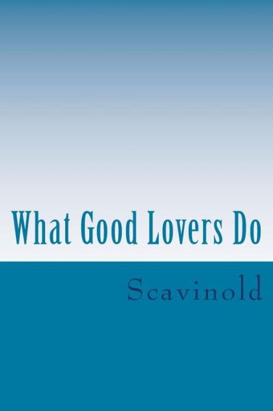 Cover for Scavinold · What Good Lovers Do: the Play (Paperback Book) (2015)