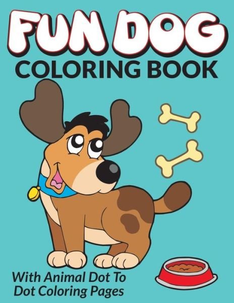 Cover for Bowe Packer · Fun Dog Coloring Book: with Animal Dot to Dot Coloring Pages (Paperback Book) (2015)