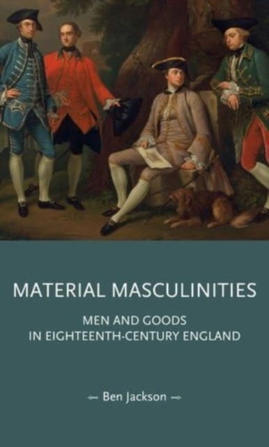 Cover for Ben Jackson · Material Masculinities: Men and Goods in Eighteenth-Century England - Gender in History (Hardcover Book) (2025)