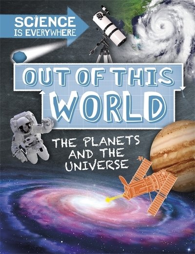 Science is Everywhere: Out of This World: The Planets and Universe - Science is Everywhere - Rob Colson - Boeken - Hachette Children's Group - 9781526304605 - 12 september 2019