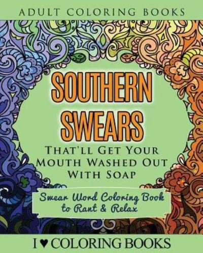 Cover for I Love Coloring Books · Southern Swears That'll Get Your Mouth Washed Out With Soap (Paperback Bog) (2016)