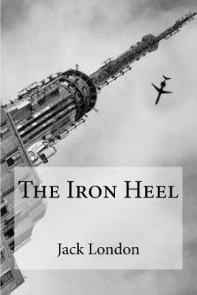 The Iron Heel - Jack London - Books - Createspace Independent Publishing Platf - 9781533643605 - June 6, 2016