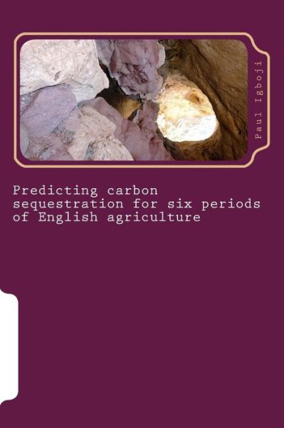 Cover for Paul Ola Igboji Phd · Predicting carbon sequestration for six periods of English agriculture (Paperback Book) (2016)