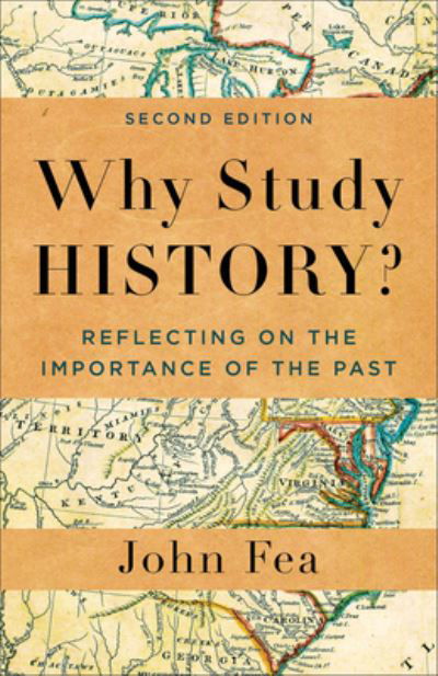 Why Study History?: Reflecting on the Importance of the Past - John Fea - Books - Baker Publishing Group - 9781540966605 - May 21, 2024