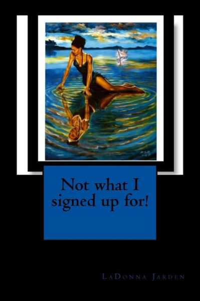 Not what I signed up for - Ladonna Jarden - Bücher - Createspace Independent Publishing Platf - 9781541323605 - 4. März 2017