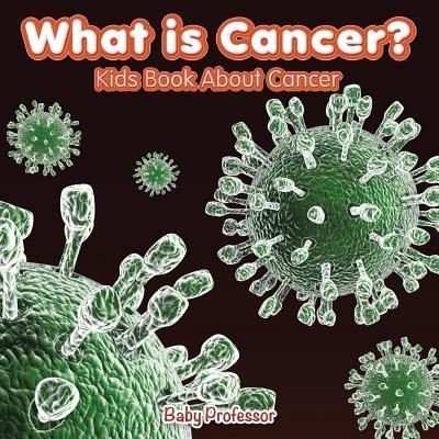 Cover for Baby Professor · What is Cancer? Kids Book About Cancer (Paperback Book) (2017)
