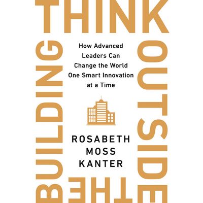 Cover for Rosabeth Moss Kanter · Think Outside the Building How Advanced Leaders Can Change the World One Smart Innovation at a Time (CD) (2020)