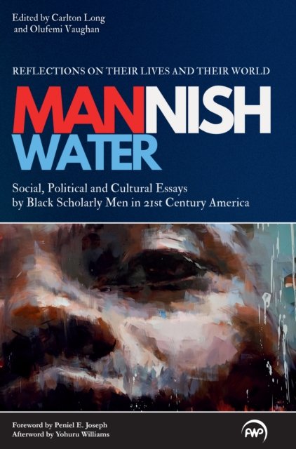 Mannish Water: Cultural Essays by Black Scholarly Men in 21st-Century America - Reflections on their Lives and their World (Paperback Book) (2024)