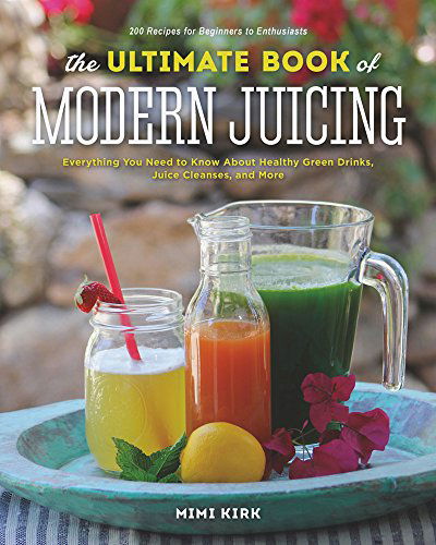 Cover for Mimi Kirk · The Ultimate Book of Modern Juicing: More than 200 Fresh Recipes to Cleanse, Cure, and Keep You Healthy (Gebundenes Buch) (2015)