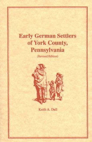 Early German Settlers of York County, Pennsylvania - Keith A. Dull - Books - Heritage Books Inc. - 9781585491605 - May 1, 2009