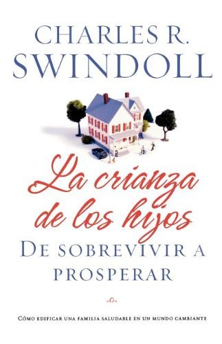 Cover for Charles R. Swindoll · La crianza de los hijos: De sobrevivir a prosperar (Paperback Book) [Spanish edition] (2008)