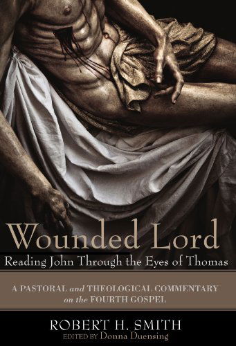 Cover for Robert H. Smith · Wounded Lord: Reading John Through the Eyes of Thomas: A Pastoral and Theological Commentary on the Fourth Gospel (Paperback Book) (2009)