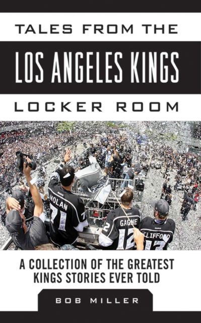 Cover for Bob Miller · Tales from the Los Angeles Kings Locker Room: A Collection of the Greatest Kings Stories Ever Told - Tales from the Team (Hardcover Book) (2013)