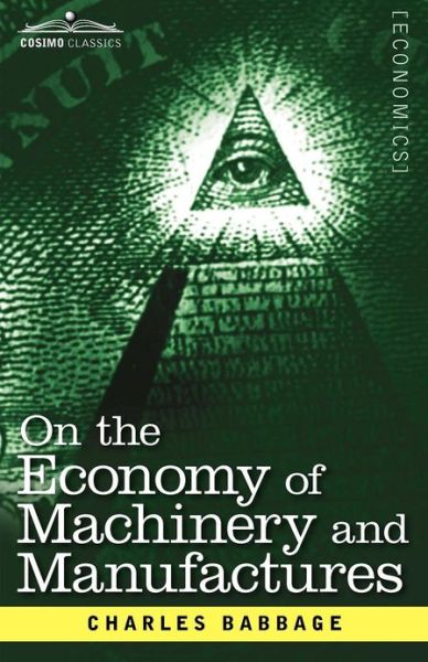 On the Economy of Machinery and Manufactures - Charles Babbage - Książki - Cosimo Classics - 9781616407605 - 1 listopada 2012