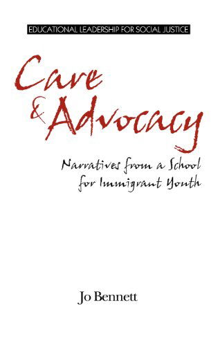 Cover for Jo Bennett · Care &amp; Advocacy: Narratives from a School for Immigrant Youth (Hc) (Educational Leadership for Social Justice) (Hardcover Book) (2012)