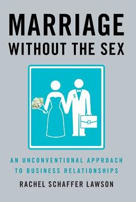 Cover for Rachel  Schaffer Lawson · Marriage Without the Sex : An Unconventional Approach to Business Relationships (Hardcover Book) (2017)