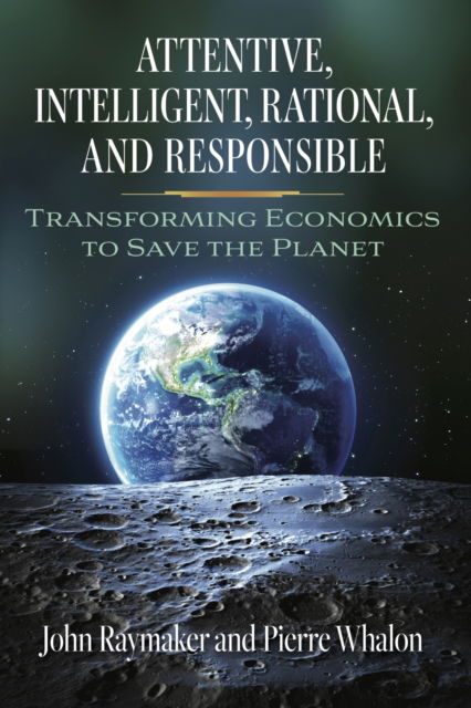 Cover for John Raymaker · Attentive, Intelligent, Rational, and Responsible: Transforming Economics to Save the Planet (Paperback Book) (2023)