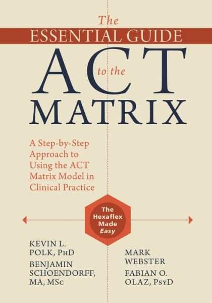 Cover for Kevin L. Polk · The Essential Guide to the ACT Matrix: A Step-by-Step Approach to Using the ACT Matrix Model in Clinical Practice (Paperback Book) (2016)