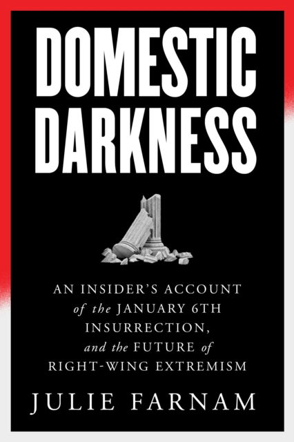 Cover for Julie Farnam · Domestic Darkness: An Insider's Account of the January 6th Insurrection, and the Future of Right-Wing Extremism (Hardcover Book) (2024)