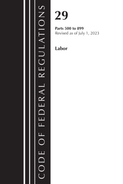 Cover for Office Of The Federal Register (U.S.) · Code of Federal Regulations, Title 29 Labor/ 500-899, Revised as of July 1, 2023 - Code of Federal Regulations, Title 29 Labor / OSHA (Paperback Book) (2024)