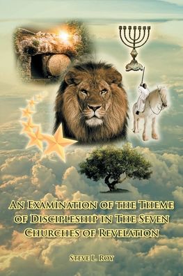 An Examination of the Theme of Discipleship in The Seven Churches of Revelation - Steve L Roy - Books - Covenant Books - 9781638146605 - August 19, 2021