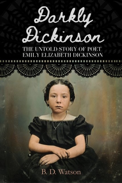 Cover for B D Watson · Darkly Dickinson: The Untold Story of Poet Emily Elizabeth Dickinson (Paperback Bog) (2023)