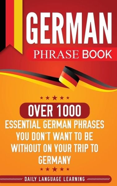 Cover for Daily Language Learning · German Phrase Book Over 1000 Essential German Phrases You Don't Want to Be Without on Your Trip to Germany (Hardcover Book) (2019)