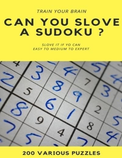 Cover for Sudoku Puzzle Books · TRAIN YOUR BRAIN CAN YOU SLOVE A SUDOKU ? SLOVE IT IF YOU CAN EASY TO MEDIUM TO EXPERT 200 Various Puzzles (Pocketbok) (2020)