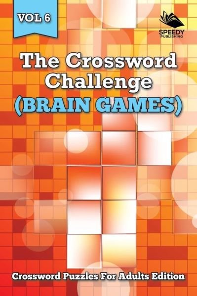 The Crossword Challenge (Brain Games) Vol 6: Crossword Puzzles For Adults Edition - Speedy Publishing LLC - Bøger - Speedy Publishing LLC - 9781682804605 - 15. november 2015