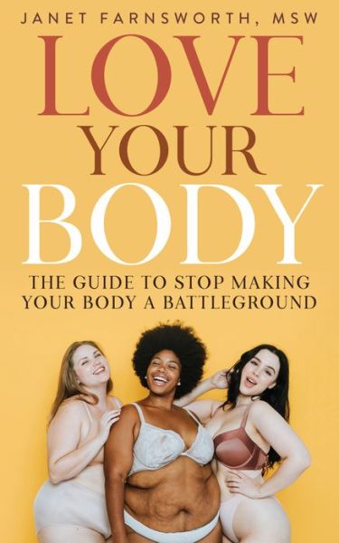 Cover for Janet Farnsworth · Love Your Body The Guide to Stop Making Your Body a Battleground (Paperback Book) (2020)