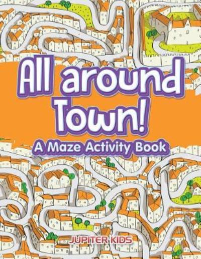 Cover for Jupiter Kids · All around Town! A Maze Activity Book (Paperback Book) (2016)